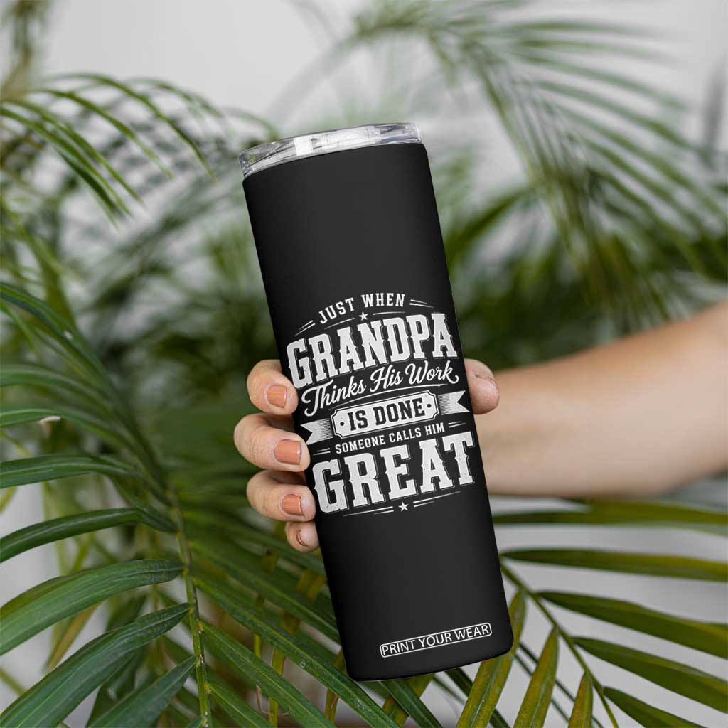 Funny Grandpa Skinny Tumbler Just When Grandpa Thinks His Work Is Done Someone Calls Him Great