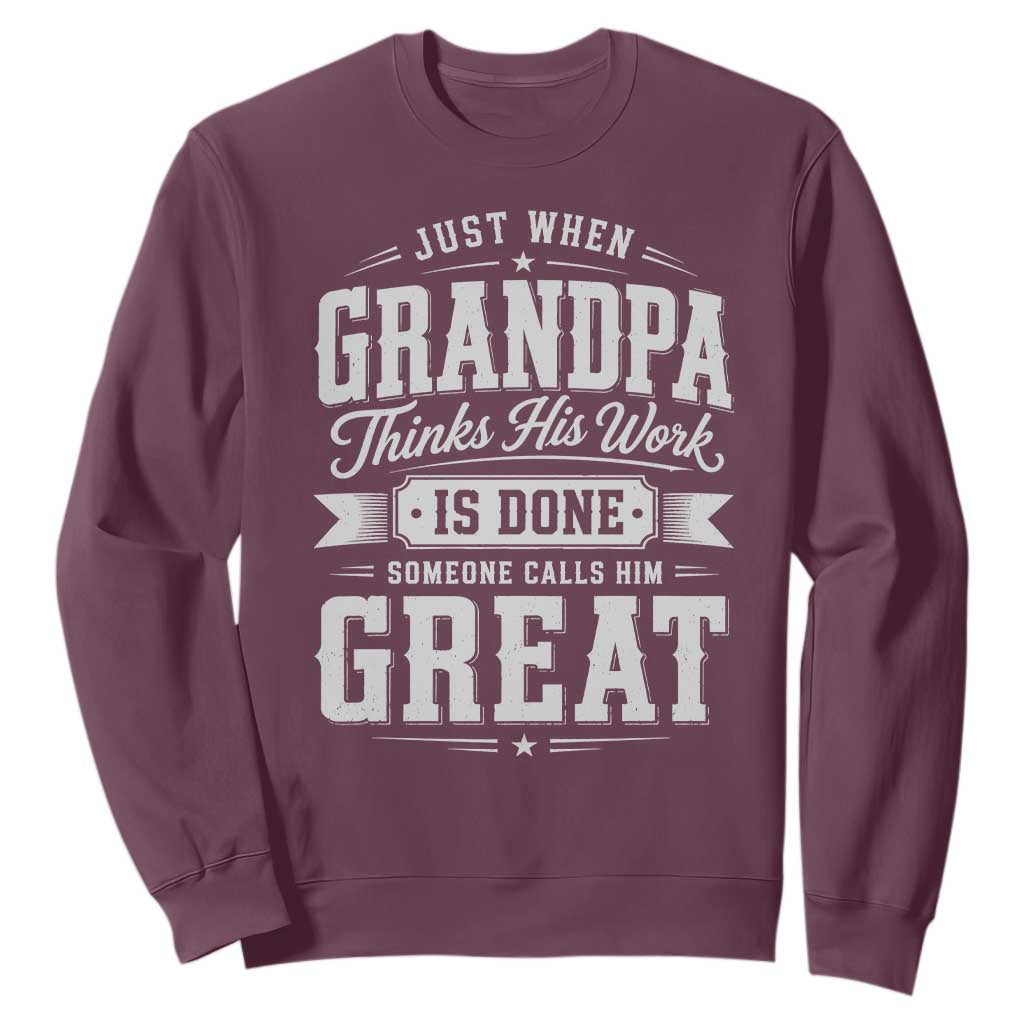 Funny Grandpa Sweatshirt Just When Grandpa Thinks His Work Is Done Someone Calls Him Great