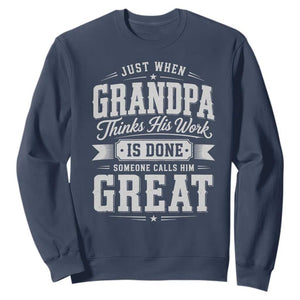 Funny Grandpa Sweatshirt Just When Grandpa Thinks His Work Is Done Someone Calls Him Great