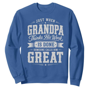 Funny Grandpa Sweatshirt Just When Grandpa Thinks His Work Is Done Someone Calls Him Great