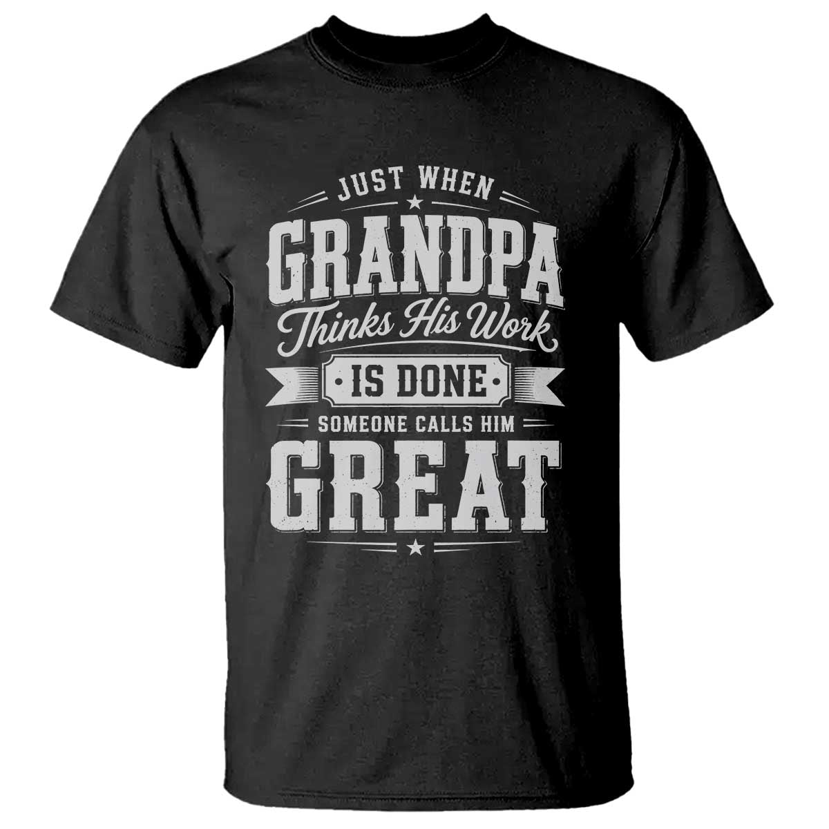 Funny Grandpa T Shirt Just When Grandpa Thinks His Work Is Done Someone Calls Him Great TS11 Black Print Your Wear