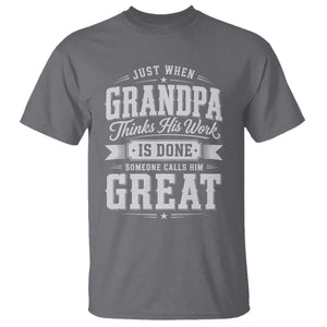 Funny Grandpa T Shirt Just When Grandpa Thinks His Work Is Done Someone Calls Him Great