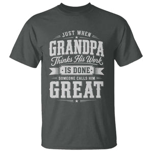 Funny Grandpa T Shirt Just When Grandpa Thinks His Work Is Done Someone Calls Him Great