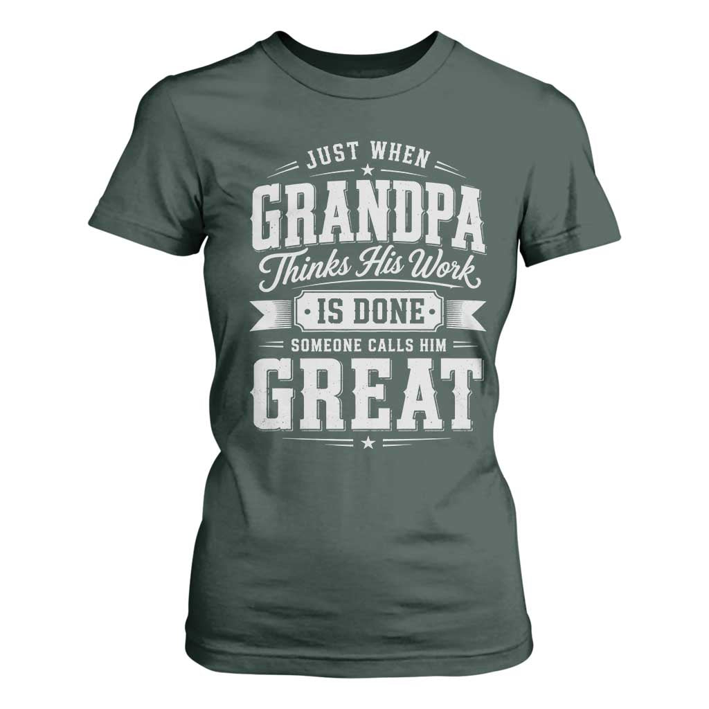 Funny Grandpa T Shirt For Women Just When Grandpa Thinks His Work Is Done Someone Calls Him Great