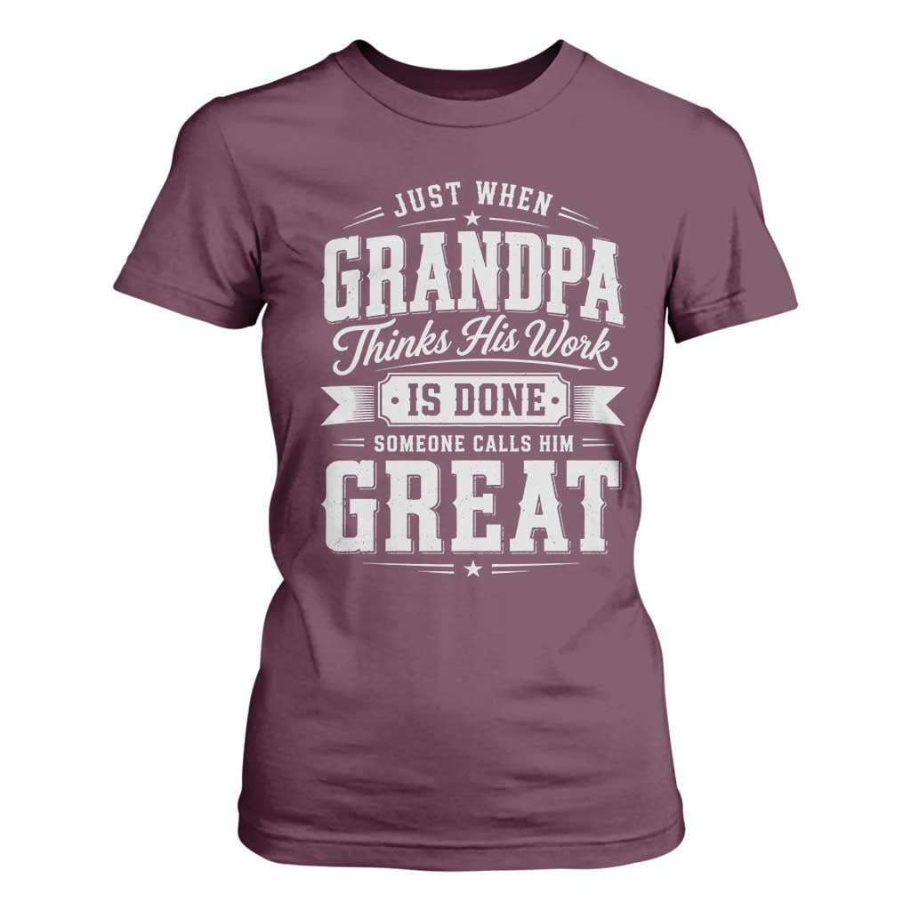 Funny Grandpa T Shirt For Women Just When Grandpa Thinks His Work Is Done Someone Calls Him Great