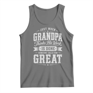 Funny Grandpa Tank Top Just When Grandpa Thinks His Work Is Done Someone Calls Him Great