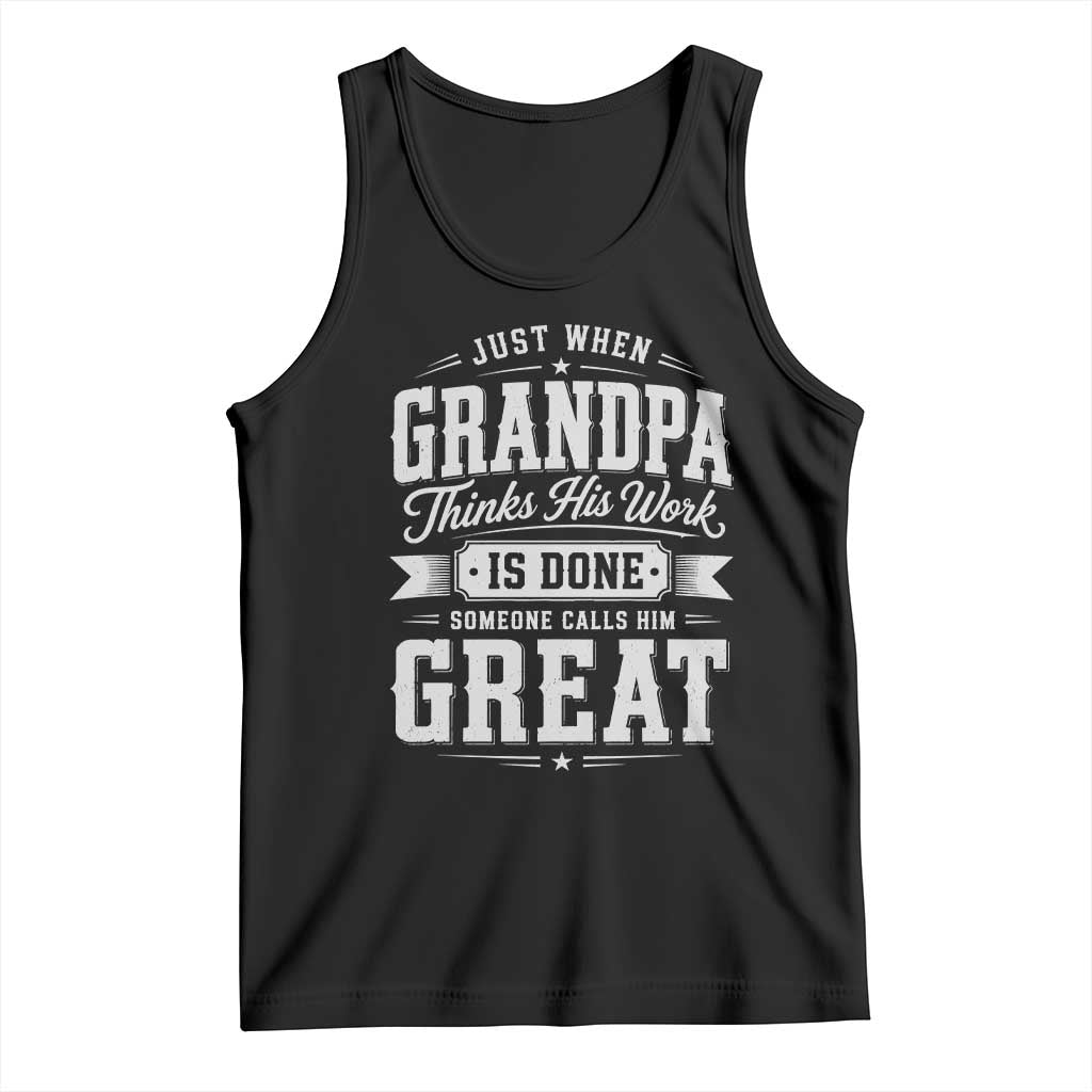 Funny Grandpa Tank Top Just When Grandpa Thinks His Work Is Done Someone Calls Him Great TS11 Black Print Your Wear