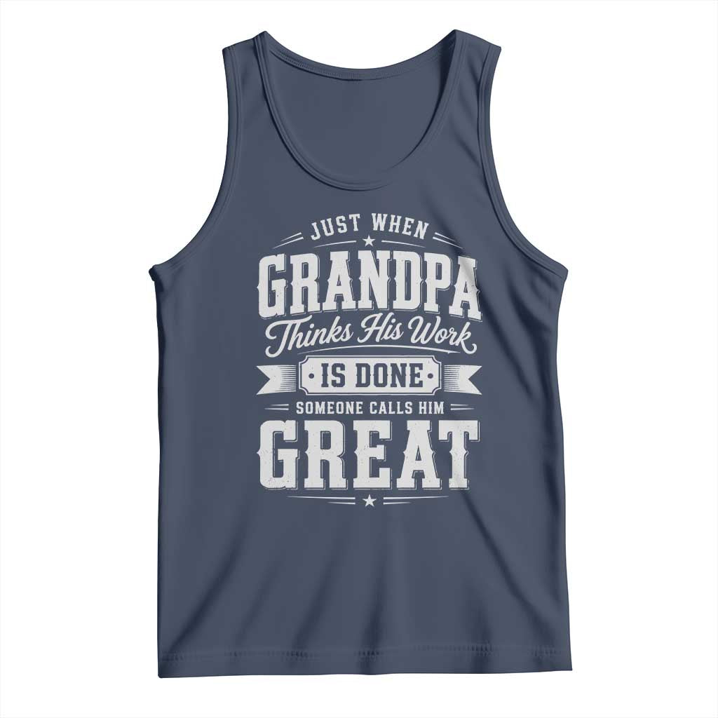 Funny Grandpa Tank Top Just When Grandpa Thinks His Work Is Done Someone Calls Him Great