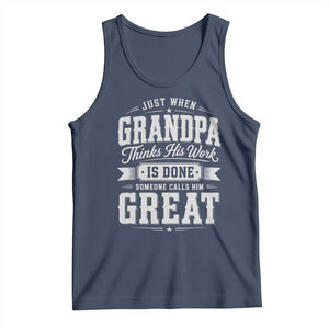 Funny Grandpa Tank Top Just When Grandpa Thinks His Work Is Done Someone Calls Him Great