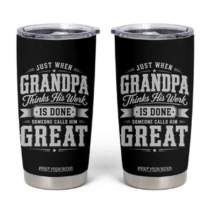 Funny Grandpa Tumbler Cup Just When Grandpa Thinks His Work Is Done Someone Calls Him Great