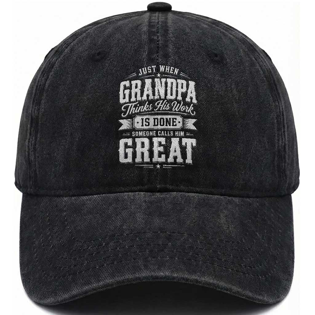 Funny Grandpa Washed Cotton Baseball Cap Just When Grandpa Thinks His Work Is Done Someone Calls Him Great