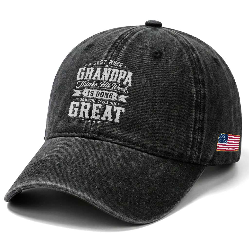 Funny Grandpa Washed Cotton Baseball Cap Just When Grandpa Thinks His Work Is Done Someone Calls Him Great