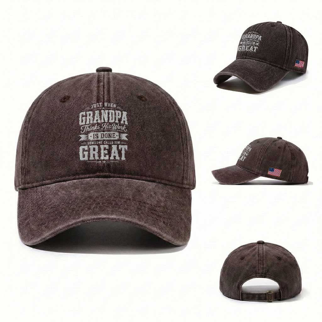 Funny Grandpa Washed Cotton Baseball Cap Just When Grandpa Thinks His Work Is Done Someone Calls Him Great