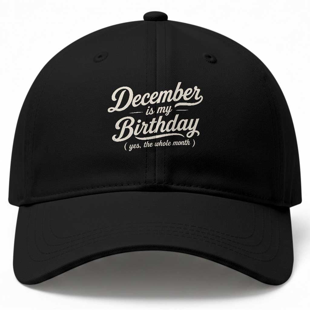 December Is My Birthday Yes The Whole Month Baseball Cap Funny December Bday Month Gifts TS11 Print Your Wear