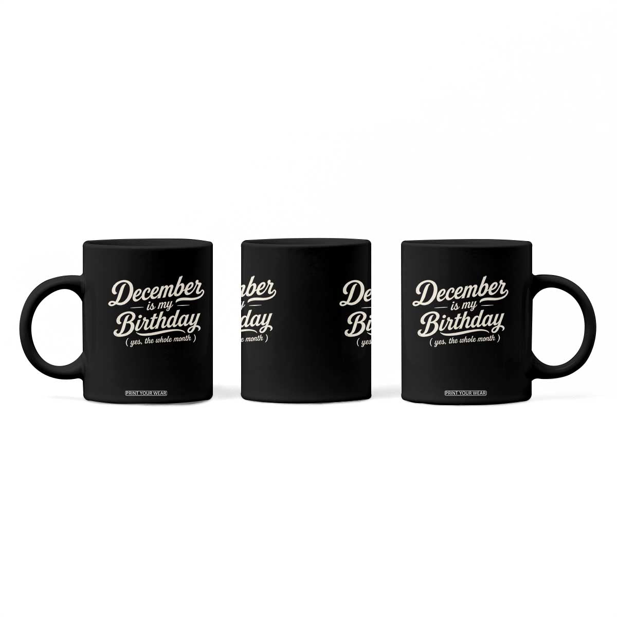 December Is My Birthday Yes The Whole Month Coffee Mug Funny December Bday Month Gifts TS11 Print Your Wear