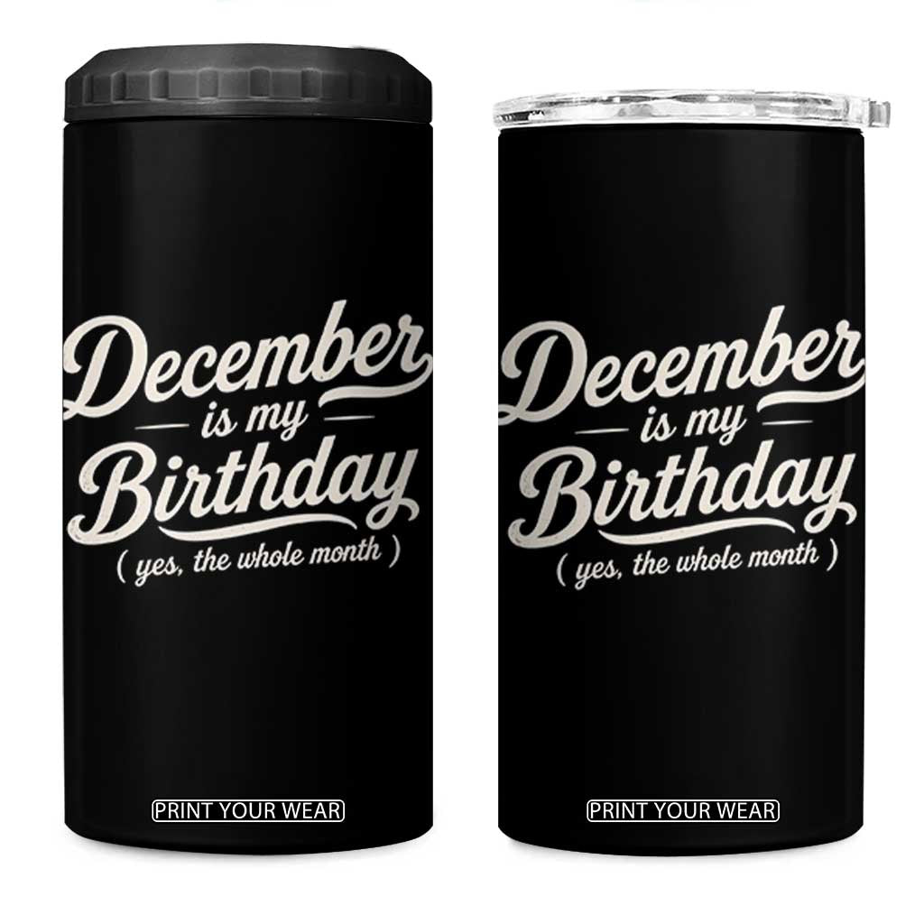 December Is My Birthday Yes The Whole Month 4 in 1 Can Cooler Tumbler Funny December Bday Month Gifts TS11 One Size: 16 oz Black Print Your Wear