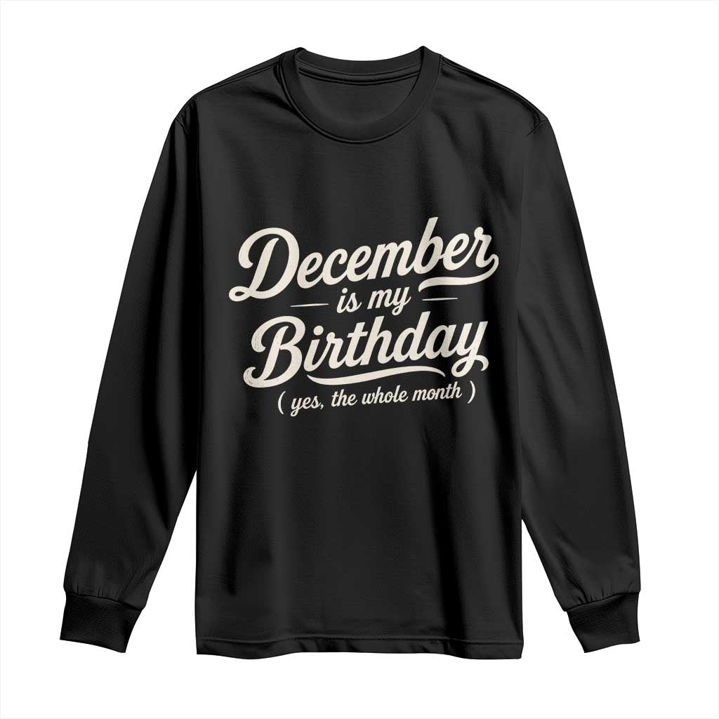 December Is My Birthday Yes The Whole Month Long Sleeve Shirt Funny December Bday Month Gifts TS11 Black Print Your Wear