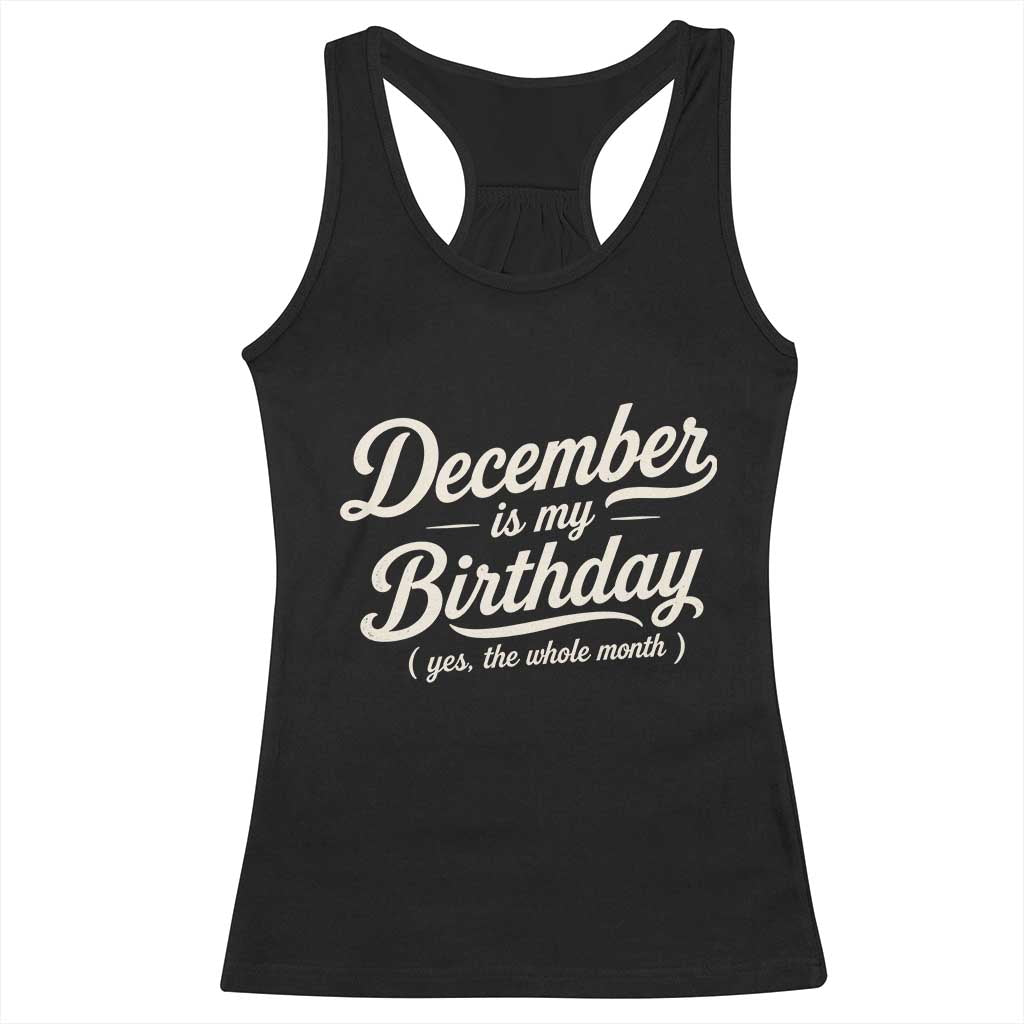 December Is My Birthday Yes The Whole Month Racerback Tank Top Funny December Bday Month Gifts TS11 Black Print Your Wear