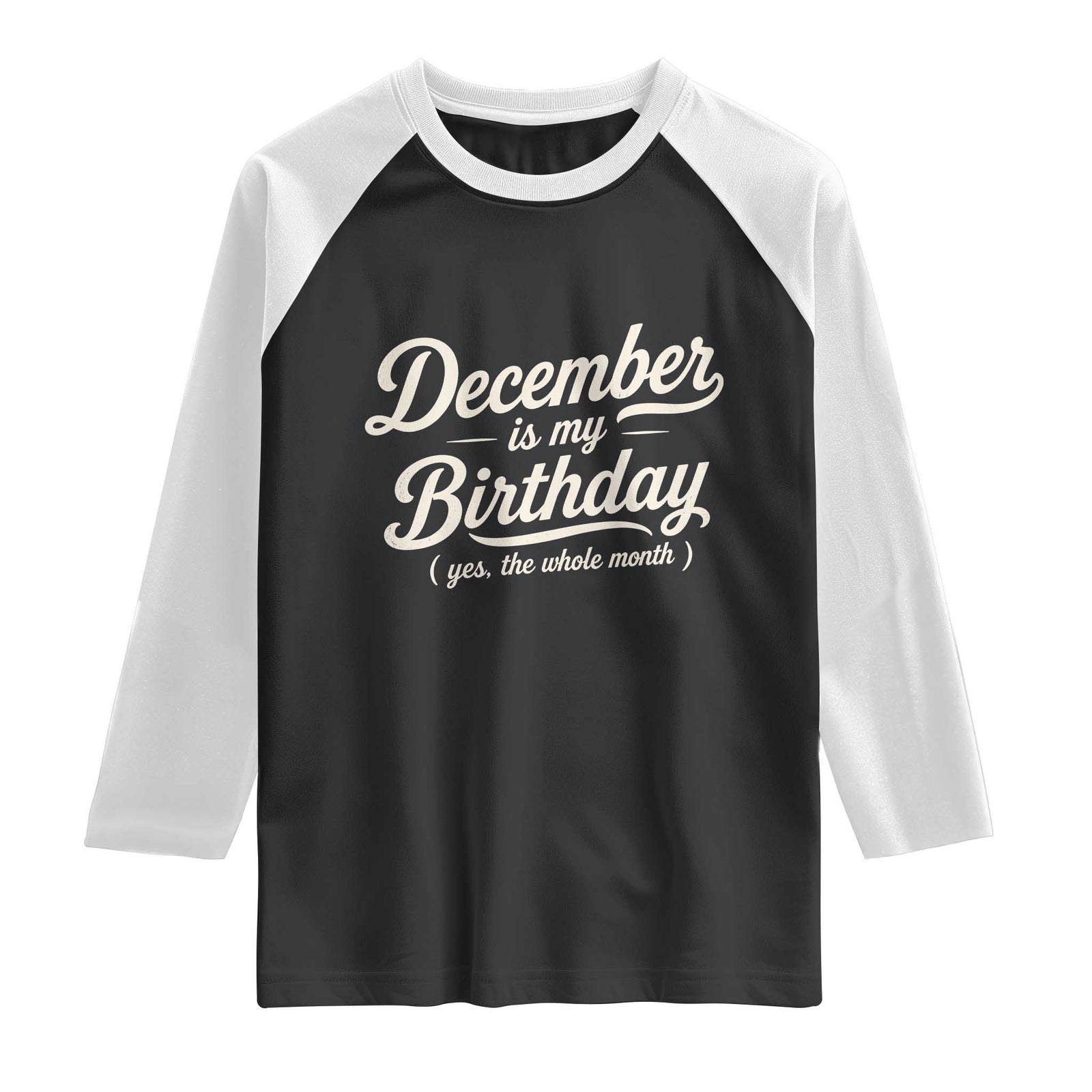 December Is My Birthday Yes The Whole Month Raglan Shirt Funny December Bday Month Gifts TS11 Black White Print Your Wear