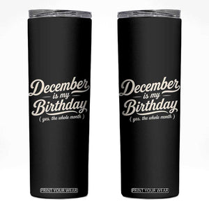 December Is My Birthday Yes The Whole Month Skinny Tumbler Funny December Bday Month Gifts TS11 Black Print Your Wear