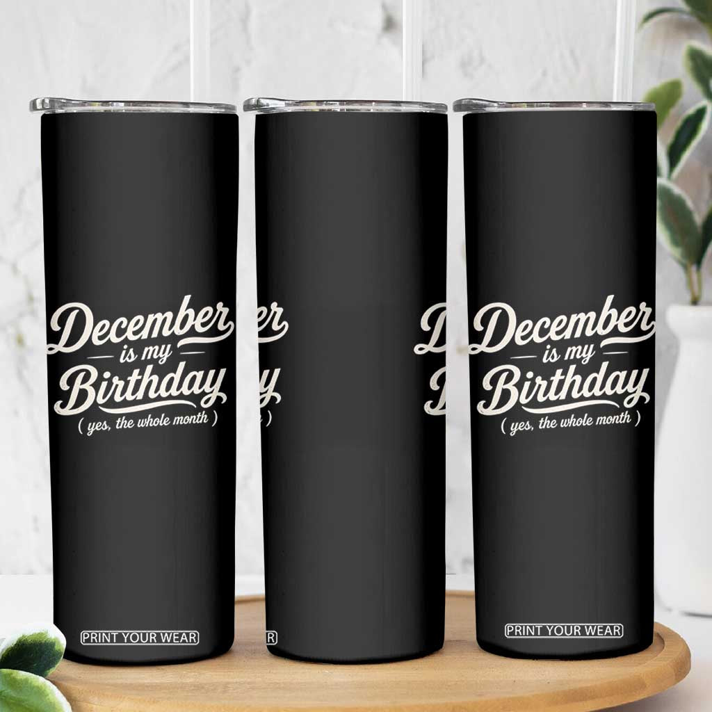 December Is My Birthday Yes The Whole Month Skinny Tumbler Funny December Bday Month Gifts TS11 Print Your Wear