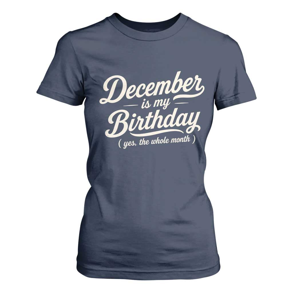 December Is My Birthday Yes The Whole Month T Shirt For Women Funny December Bday Month Gifts TS11 Navy Print Your Wear