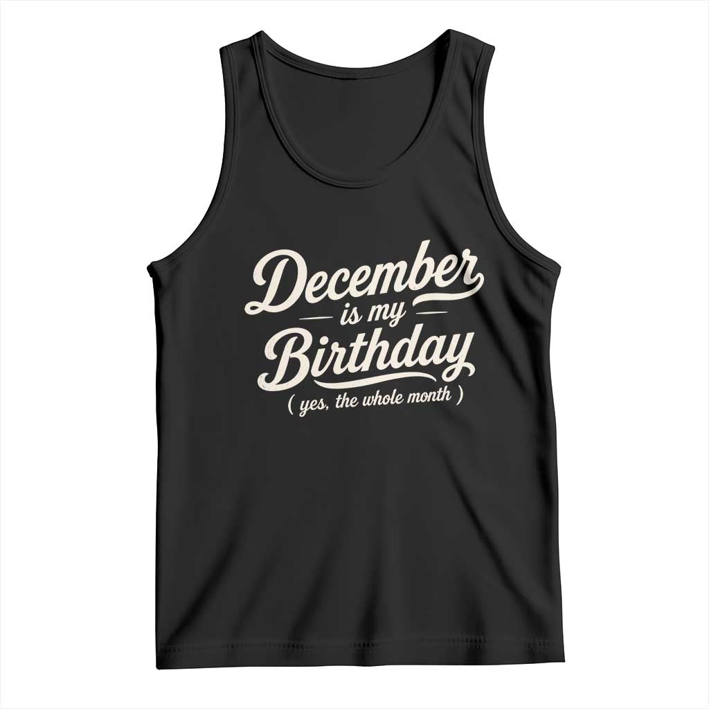 December Is My Birthday Yes The Whole Month Tank Top Funny December Bday Month Gifts TS11 Black Print Your Wear