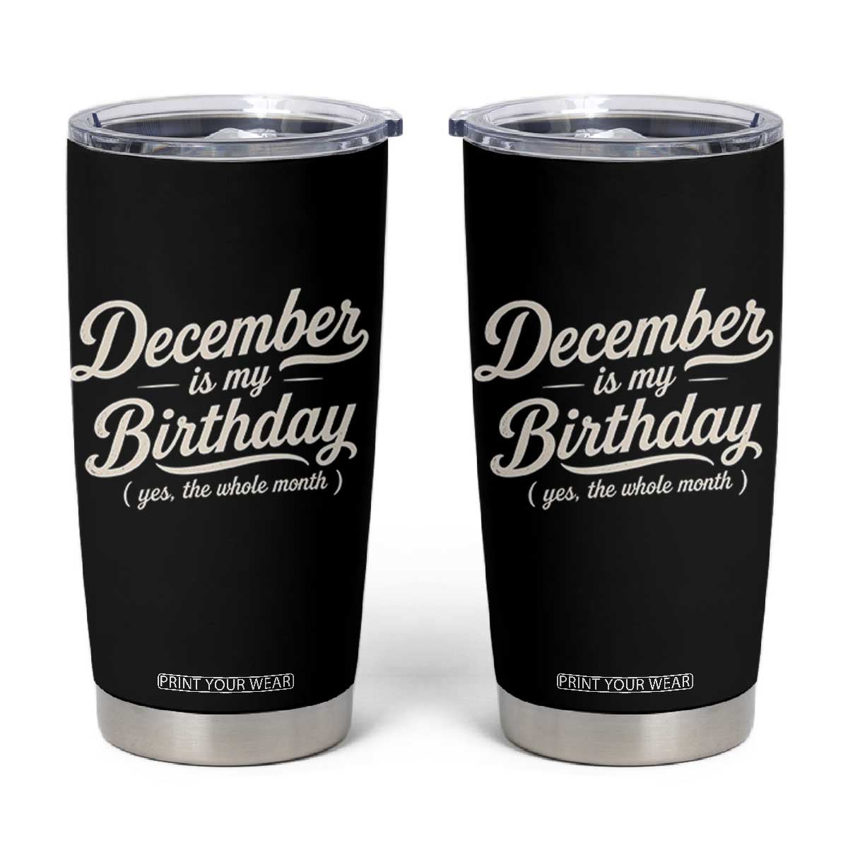 December Is My Birthday Yes The Whole Month Tumbler Cup Funny December Bday Month Gifts TS11 Black Print Your Wear