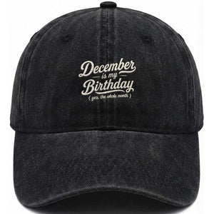 December Is My Birthday Yes The Whole Month Washed Cotton Baseball Cap Funny December Bday Month Gifts TS11 Print Your Wear