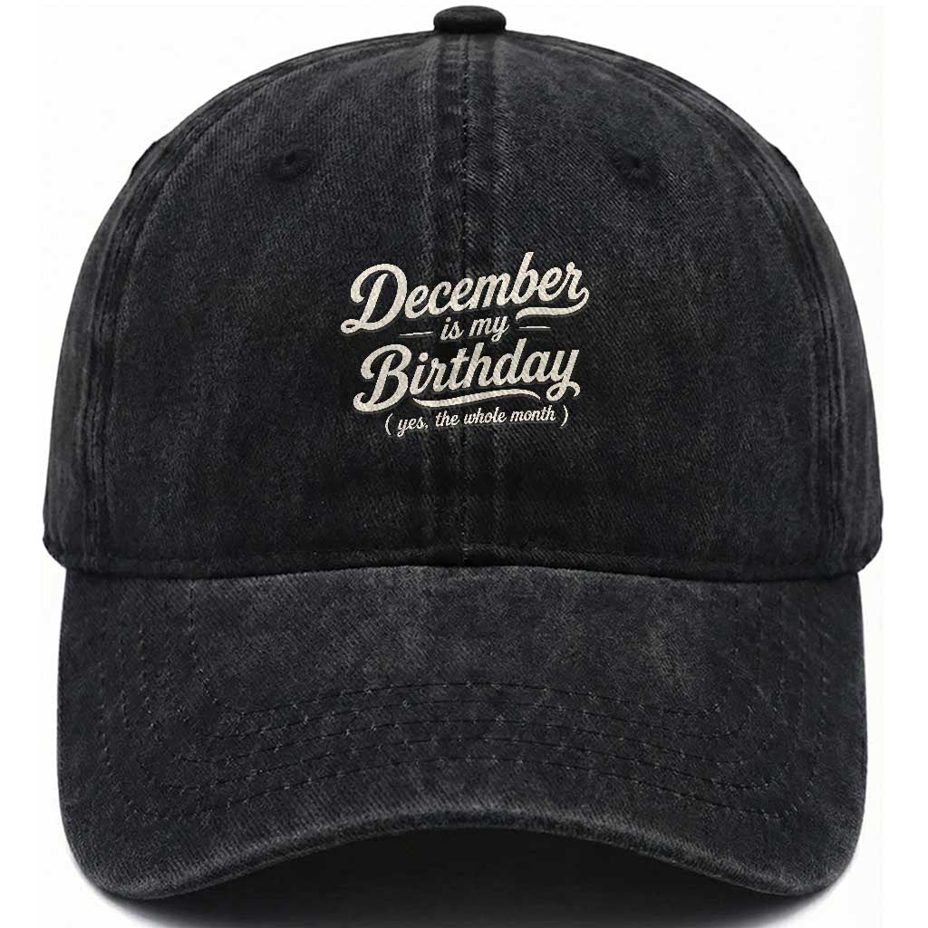 December Is My Birthday Yes The Whole Month Washed Cotton Baseball Cap Funny December Bday Month Gifts TS11 Print Your Wear