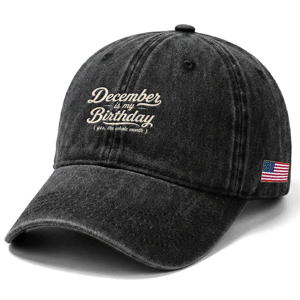December Is My Birthday Yes The Whole Month Washed Cotton Baseball Cap Funny December Bday Month Gifts TS11 Print Your Wear