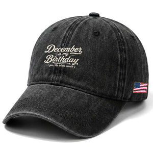 December Is My Birthday Yes The Whole Month Washed Cotton Baseball Cap Funny December Bday Month Gifts TS11 Print Your Wear