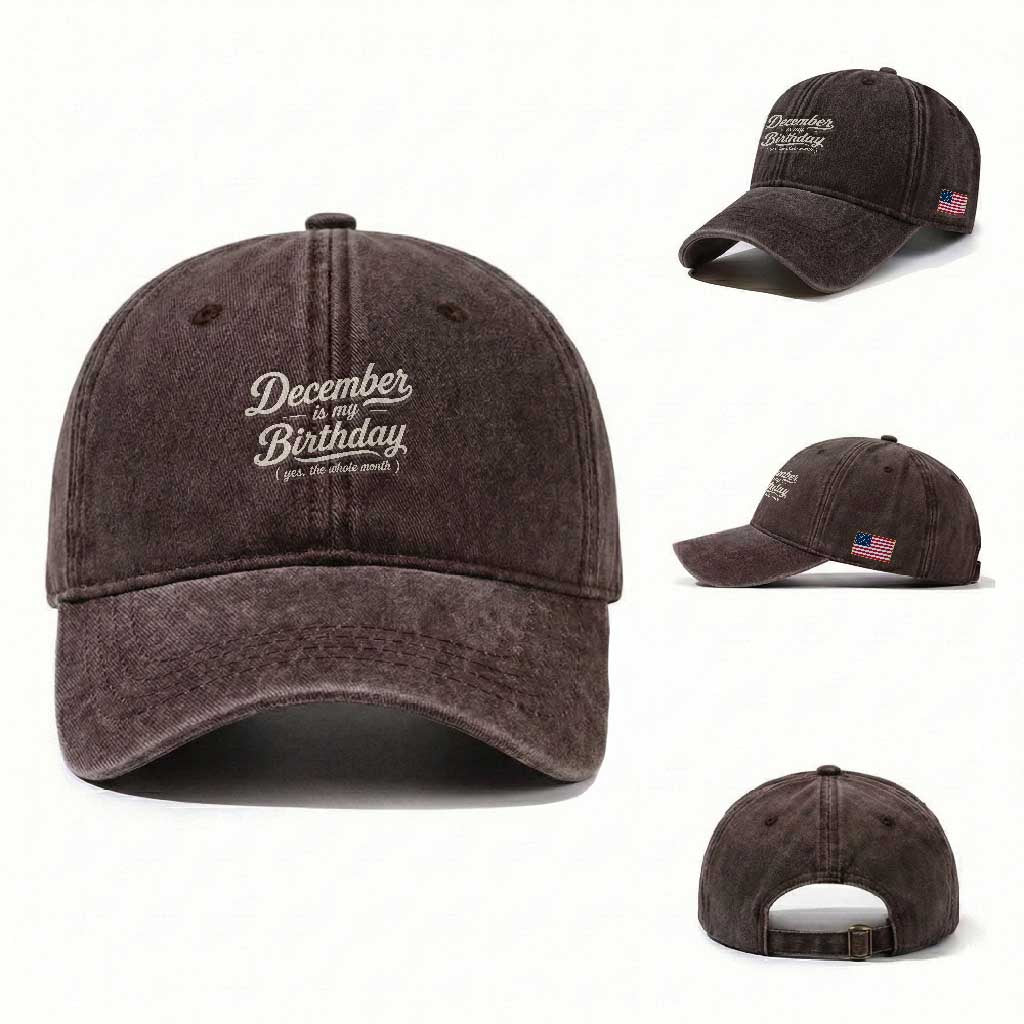 December Is My Birthday Yes The Whole Month Washed Cotton Baseball Cap Funny December Bday Month Gifts TS11 Washed Cap Universal Fit Dark Brown Print Your Wear