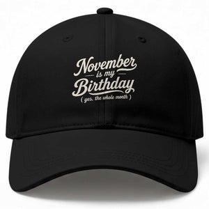 November Is My Birthday Yes The Whole Month Baseball Cap Funny November Bday Month Gifts TS11 Print Your Wear