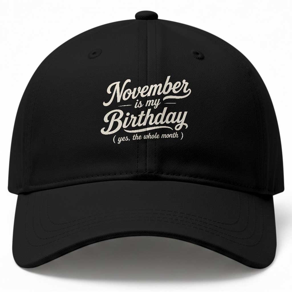 November Is My Birthday Yes The Whole Month Baseball Cap Funny November Bday Month Gifts TS11 Print Your Wear