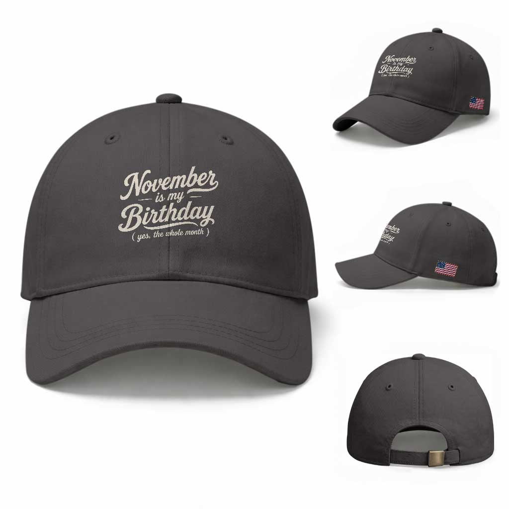 November Is My Birthday Yes The Whole Month Baseball Cap Funny November Bday Month Gifts TS11 Baseball Cap Universal Fit Dark Gray Print Your Wear