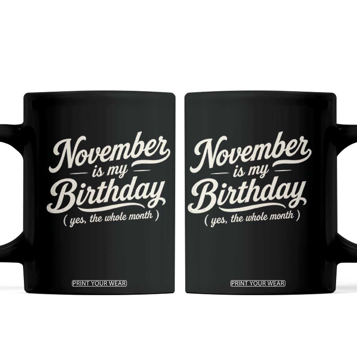 November Is My Birthday Yes The Whole Month Coffee Mug Funny November Bday Month Gifts TS11 Black Print Your Wear