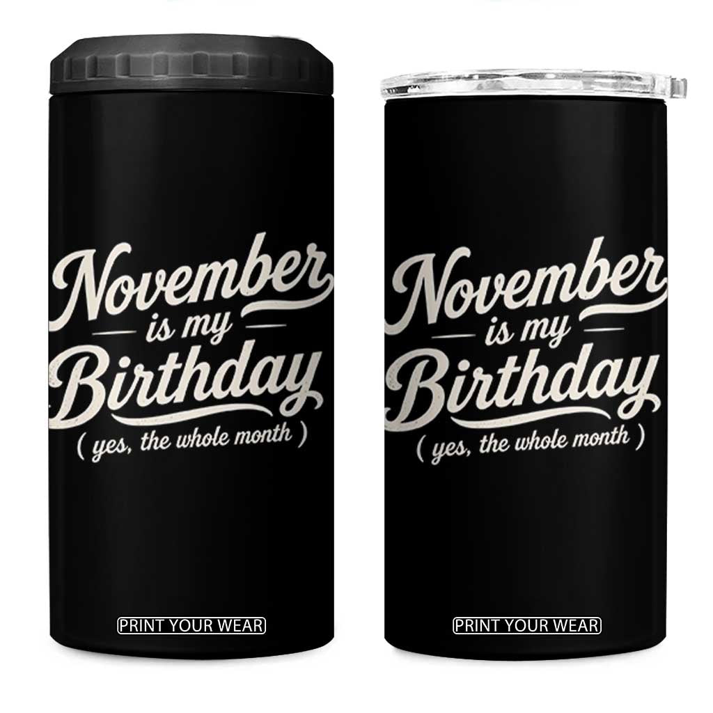 November Is My Birthday Yes The Whole Month 4 in 1 Can Cooler Tumbler Funny November Bday Month Gifts TS11 One Size: 16 oz Black Print Your Wear