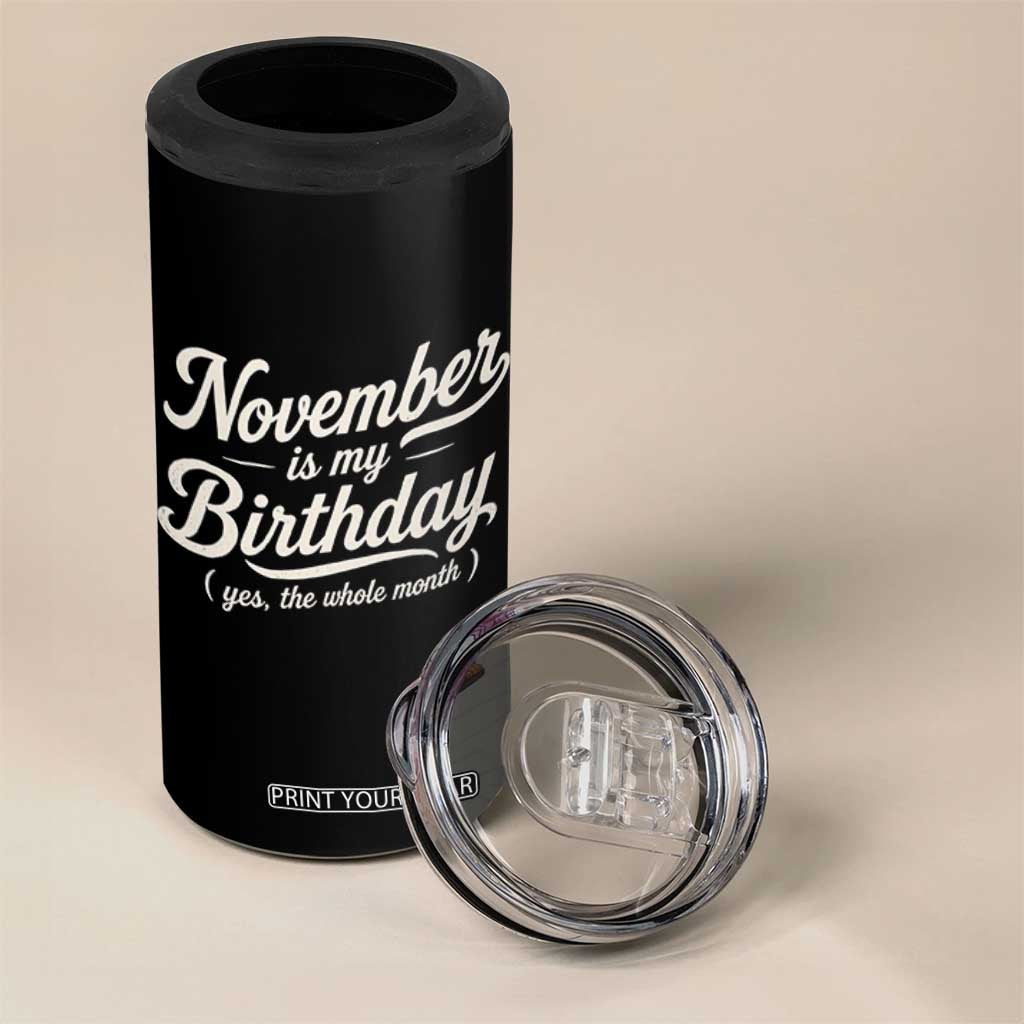 November Is My Birthday Yes The Whole Month 4 in 1 Can Cooler Tumbler Funny November Bday Month Gifts TS11 Print Your Wear