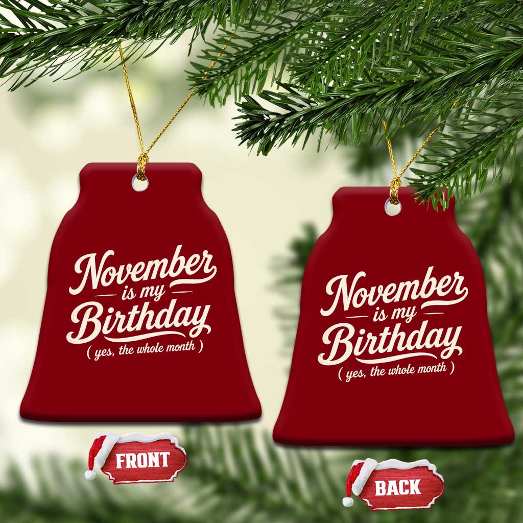November Is My Birthday Yes The Whole Month Ceramic Ornament Funny November Bday Month Gifts TS11 Print Your Wear