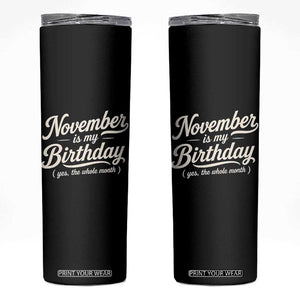 November Is My Birthday Yes The Whole Month Skinny Tumbler Funny November Bday Month Gifts TS11 Black Print Your Wear