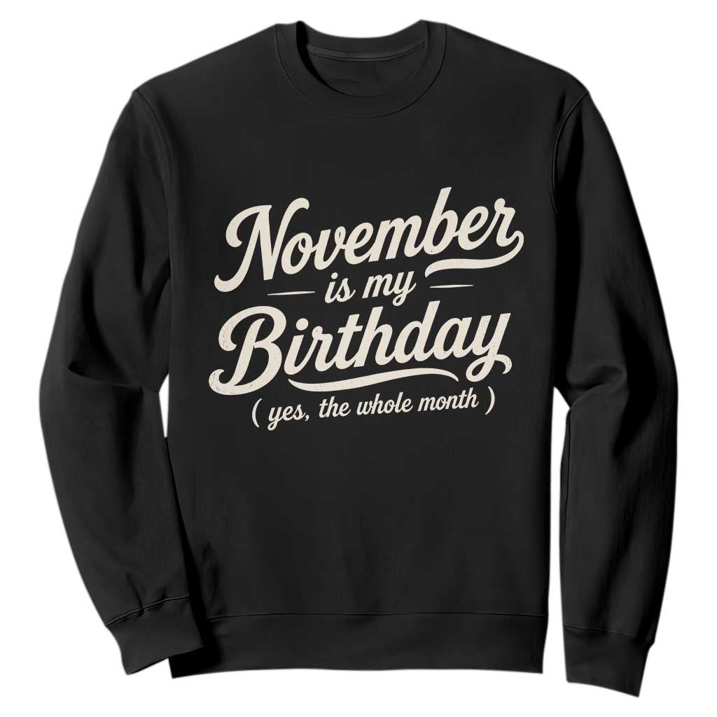 November Is My Birthday Yes The Whole Month Sweatshirt Funny November Bday Month Gifts TS11 Black Print Your Wear