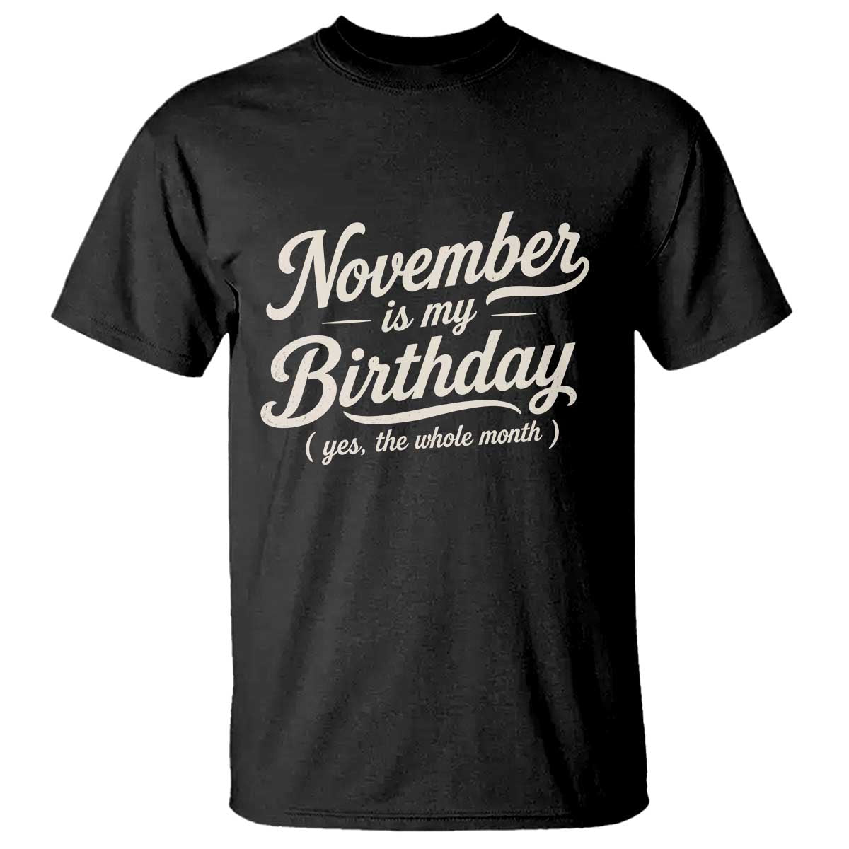 November Is My Birthday Yes The Whole Month T Shirt Funny November Bday Month Gifts TS11 Black Print Your Wear