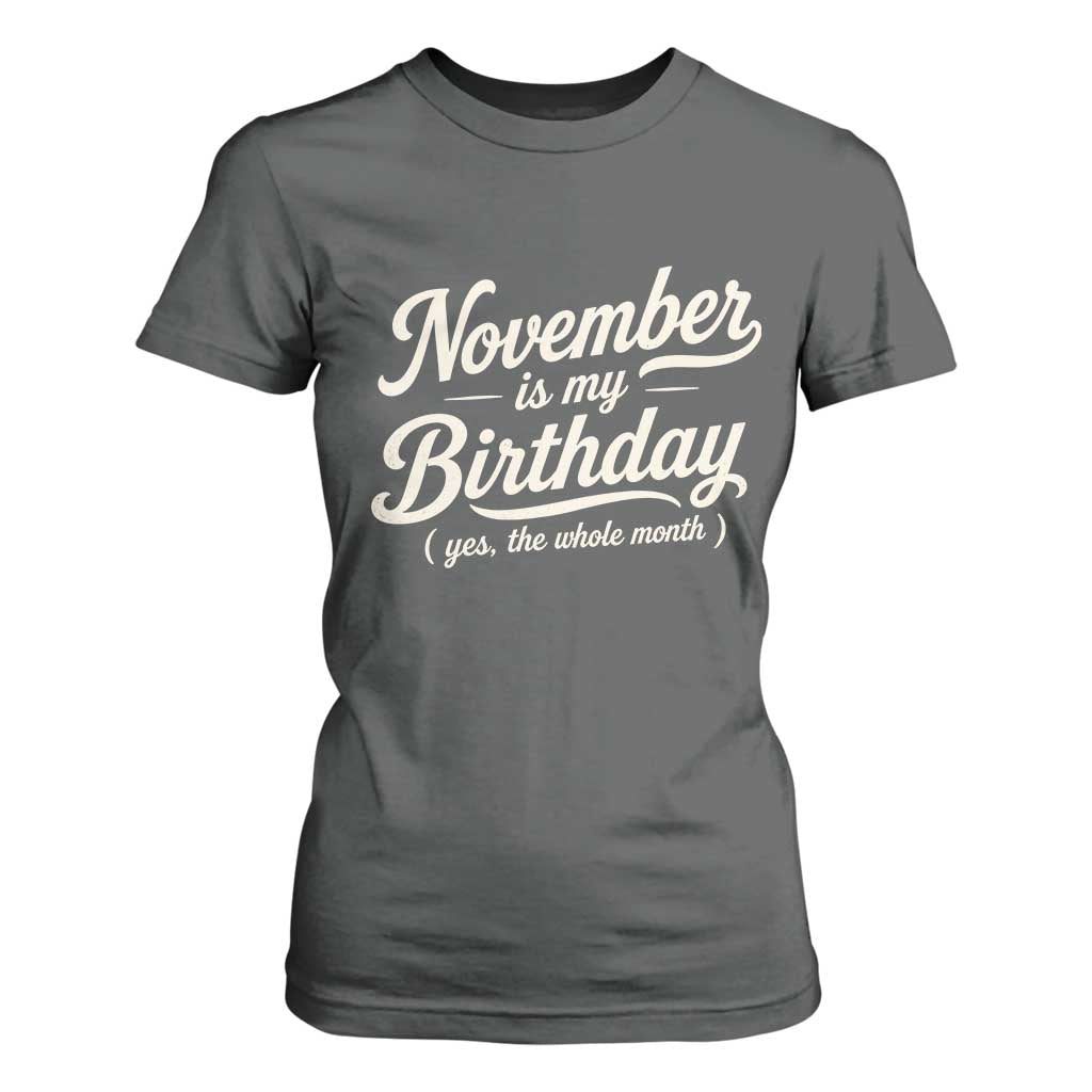 November Is My Birthday Yes The Whole Month T Shirt For Women Funny November Bday Month Gifts TS11 Dark Heather Print Your Wear