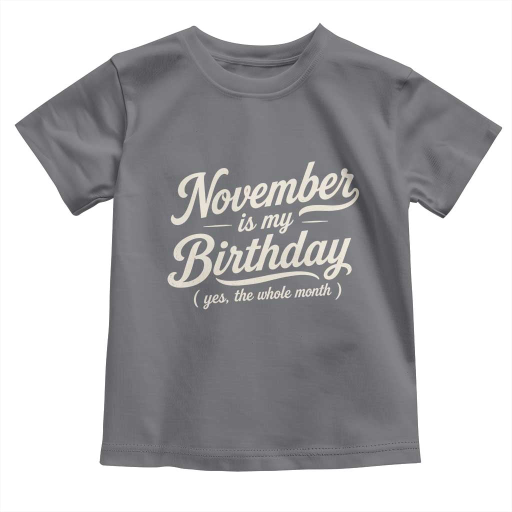 November Is My Birthday Yes The Whole Month Toddler T Shirt Funny November Bday Month Gifts TS11 Charcoal Print Your Wear