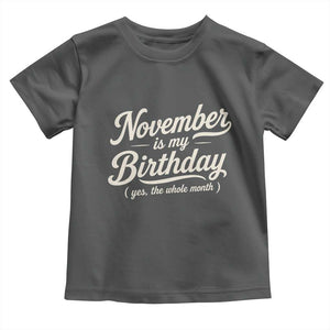 November Is My Birthday Yes The Whole Month Toddler T Shirt Funny November Bday Month Gifts TS11 Dark Heather Print Your Wear
