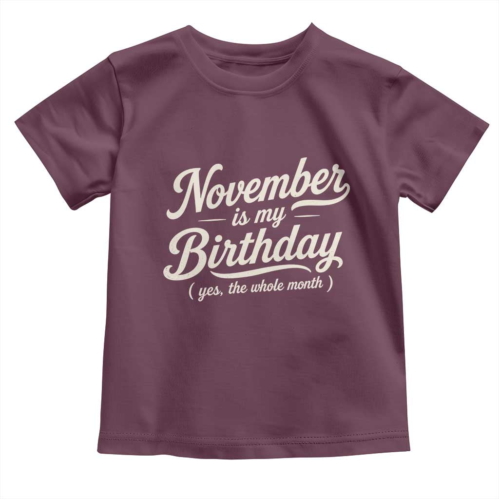 November Is My Birthday Yes The Whole Month Toddler T Shirt Funny November Bday Month Gifts TS11 Maroon Print Your Wear