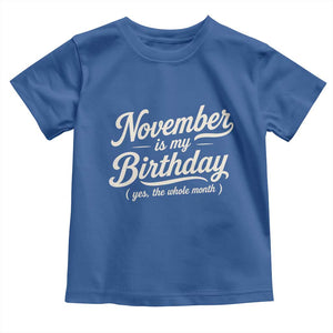 November Is My Birthday Yes The Whole Month Toddler T Shirt Funny November Bday Month Gifts TS11 Royal Blue Print Your Wear