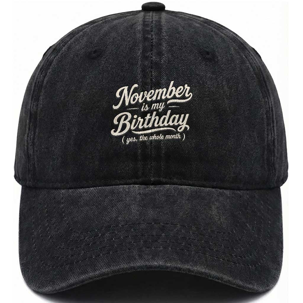 November Is My Birthday Yes The Whole Month Washed Cotton Baseball Cap Funny November Bday Month Gifts TS11 Print Your Wear