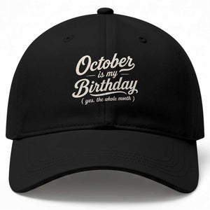 October Is My Birthday Yes The Whole Month Baseball Cap Funny October Bday Month Gifts TS11 Print Your Wear